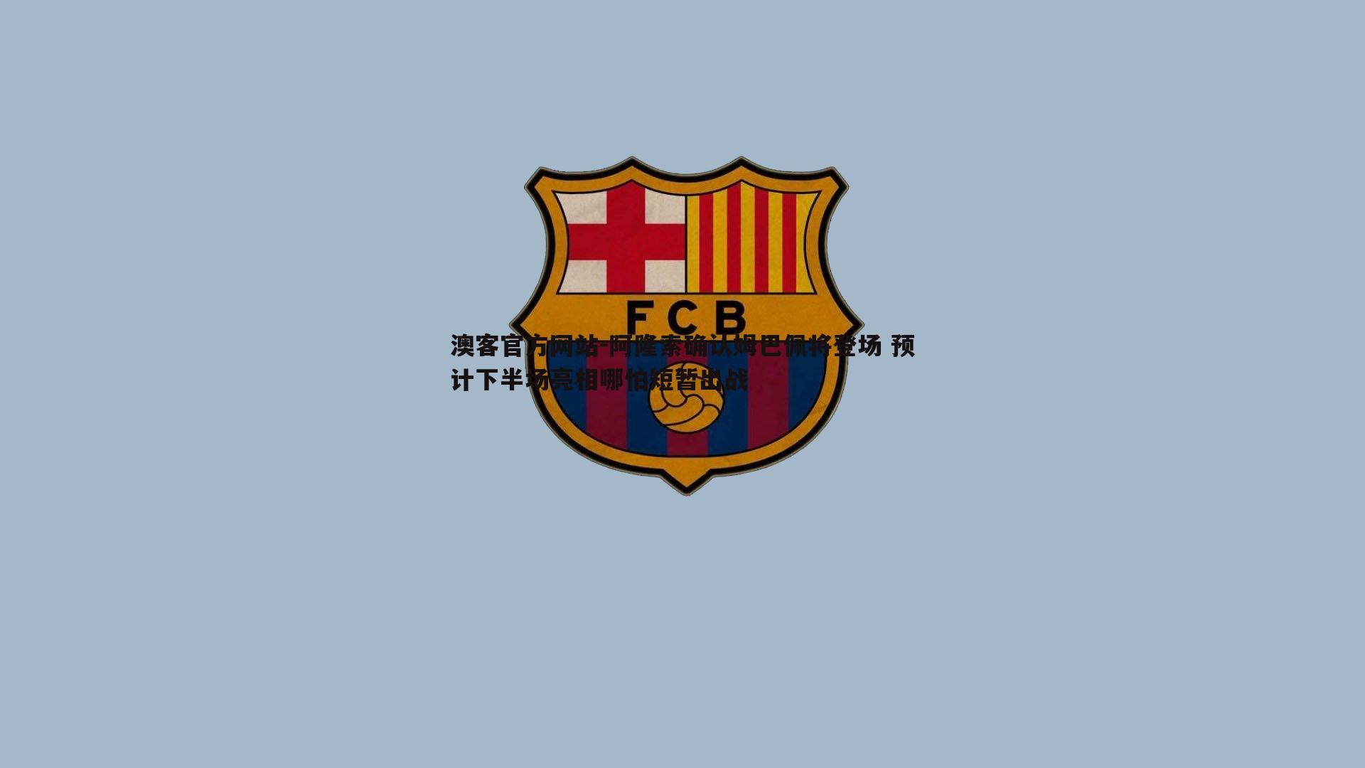 阿隆索确认姆巴佩将登场 预计下半场亮相哪怕短暂出战